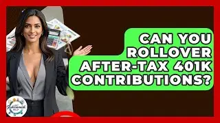 Can You Rollover After-Tax 401k Contributions? - Get Retirement Help