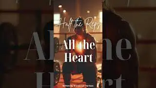 Half the Reps All the Heart