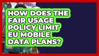 How Does The Fair Usage Policy Limit EU Mobile Data Plans? - Europe Travel Pros