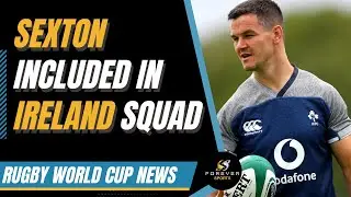 SEXTON INCLUDED IN IRELAND TRAINING SQUAD! | Rugby World Cup News | Forever Rugby