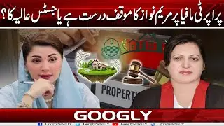 Property Mafia Per Maryam Nawaz Ka Muaqaf Darust Hai Ya Justice Aalia Neelum Ka? | Googly News TV