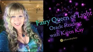 Fairy Queen of Light ~ Oracle Reading with Karen Kay (Oracle of the Fairies)
