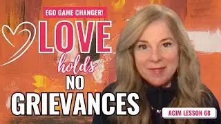 Ego Game Changer: ACIM Lesson 68- Love Holds No Grievances | A Course in Miracles