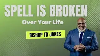Bishop TD Jakes | The Spell is Broken Over Your Life