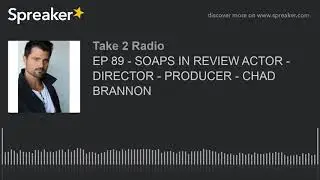 EP 89 - SOAPS IN REVIEW ACTOR - DIRECTOR - PRODUCER - CHAD BRANNON