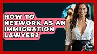How To Network As An Immigration Lawyer? - Law School Prep Hub