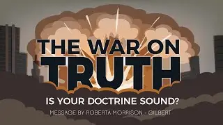 The War On Truth: Is Your Doctrine Sound?
