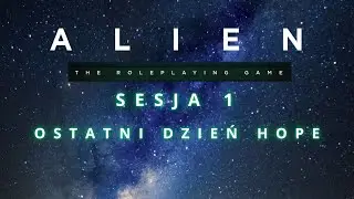 ALIEN RPG SESJA 1: Ostatni Dzień Hope