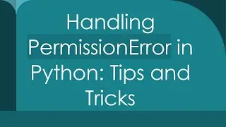 Handling PermissionError in Python: Tips and Tricks