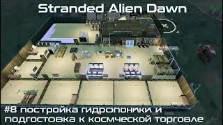 Stranded Alien Dawn #8 постройка гидропоники и подготовка к космической торговле
