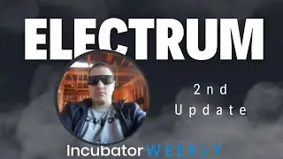 2nd Update on Electrum | Incubator WEEKLY