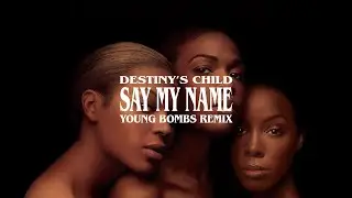 Destiny's Child - Say My Name (Young Bombs Remix)
