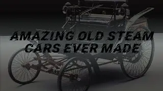 AMAZING OLD  STEARM CARS EVER CREATEAD