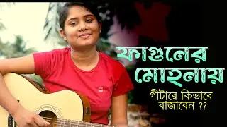 ফাগুনের মোহনায়  গানটি গীটারে কিভাবে বাজাবেন ? LEARN HOW TO PLAY FAGUNERO MOHNAY ON GUITAR