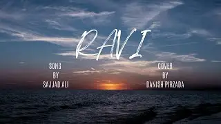 Ravi | Original by Sajjad Ali | Cover by Danish pirzada