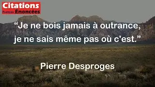 Pierre Desproges - Je ne bois jamais &agrave; outrance, je ne sais m&ecirc;me pas o&ugrave; c'est.
