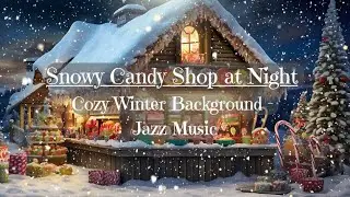 Snowy Candy Shop at Night ❄️✨ Cozy Winter Background Jazz Music