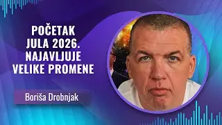 Bori&scaron;a Drobnjak -- POČETAK JULA 2026. NAJAVLJUJE VELIKE PROMENE