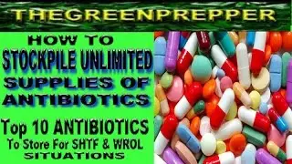 HOW TO STOCKPILE UNLIMITED SUPPLIES OF ANTIBIOTICS - TOP 10 ANTIBIOTICS TO STORE FOR SHTF WROL