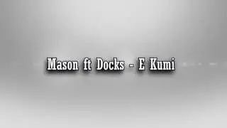 Mason ft Docks - E Kumi [ Audio ]