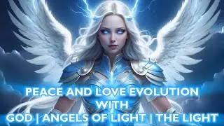 Angels of Light Message | Peace and Love Evolution with God, Angels of Light and The Light
