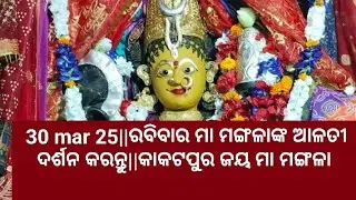 30 mar 25||ରବିବାର ମା ମଙ୍ଗଳାଙ୍କ ଆଳତୀ ଦର୍ଶନ କରନ୍ତୁ||କାକଟପୁର