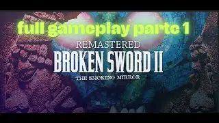 broken sword 2 remastered 2010 full gameplay espa&ntilde;ol parte 1