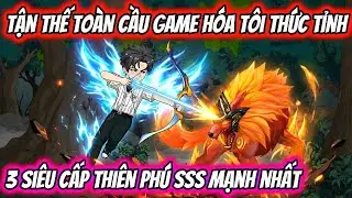 Toàn Cầu Game Hóa Tôi Thức Tỉnh 3 Siêu Cấp Thiên Phú SSS Mạnh Nhất | HH VietSub
