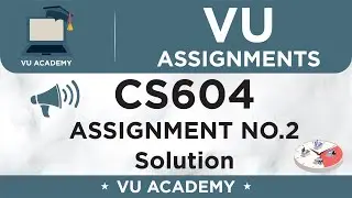 CS604 Assignment No. 2 Spring 2020 Solution by VU ACADEMY