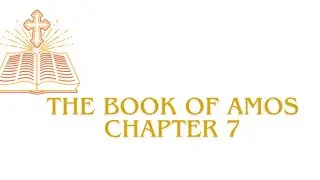 The Book of Amos: Chapter 7 Read Aloud!