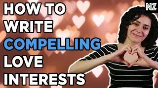 How To Write Compelling Love Interests | Writing Advice