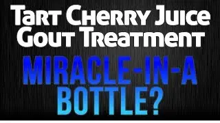 Gout Treatments Tart Cherry Juice [Miracle in a Bottle?]