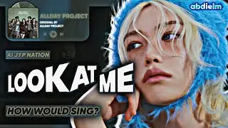 [AI COVER] How would JYP NATION sing &lsquo;LOOK AT ME&rsquo; by ALLDAY PROJECT | Line Distribution
