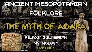 Ancient Mesopotamian Folklore | Episode 1: The Myth of Adapa | Relaxing Sumerian Mythology