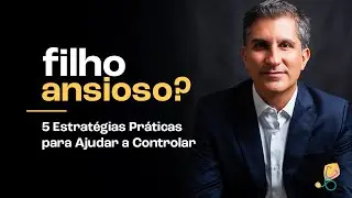Filho Ansioso? 5 Estrat&eacute;gias Pr&aacute;ticas para Ajudar a Controlar a Ansiedade Infantil