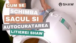 Cum se realizeaza autocuratarea si cum se schimba sacul la litiera SHAW?