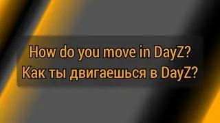 How do you move in DayZ? | Как ты двигаешься в DayZ?