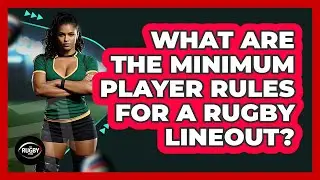 What Are the Minimum Player Rules for a Rugby Lineout?