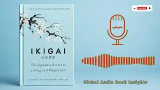 Ikigai: The Japanese Secret to a Long and Happy Life &ndash; Complete Audiobook Summary