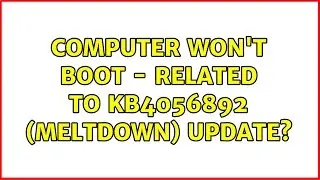 Computer won't boot - related to KB4056892 (Meltdown) update?