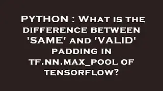 PYTHON : What is the difference between 'SAME' and 'VALID' padding in tf.nn.max_pool of tensorflow?