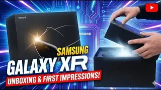 Samsung Galaxy XR — первые впечатления и распаковка!