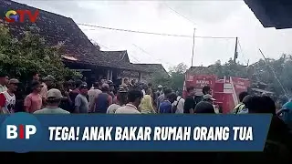 Konflik Internal Keluarga, Rumah Orang Tua Terbakar | BIP (05/02)