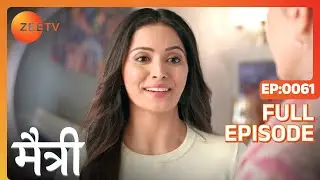 क्या Akash की ग़लतफहमी दूर कर पायेगी Maitree? | Maitree | Episode 61 | Zee TV