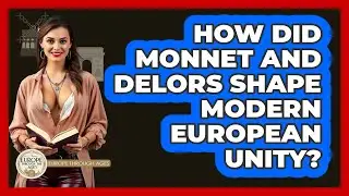 How Did Monnet And Delors Shape Modern European Unity? - Europe Through the Ages
