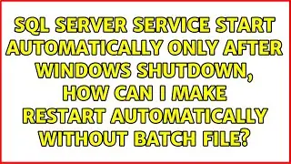 SQL Server service start automatically only after Windows Shutdown, how can I make restart...