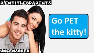 r/entitledparents | Эп. 81 | &laquo;Погладь котёнка!&raquo;