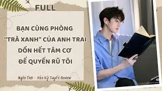 [Full Audio] BẠN CÙNG PHÒNG TRÀ XANH CỦA ANH TRAI DỒN HẾT TÂM CƠ ĐỂ QUYẾN RŨ TÔI