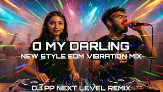 O My Darling (EDM Vibration Mix) 🔥 | DJ PP Next Level Party Remix 2025 Unique Style | 🔥