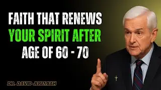 Faith That Renews Your Spirit After The Age Of 60 | David Jeremiah